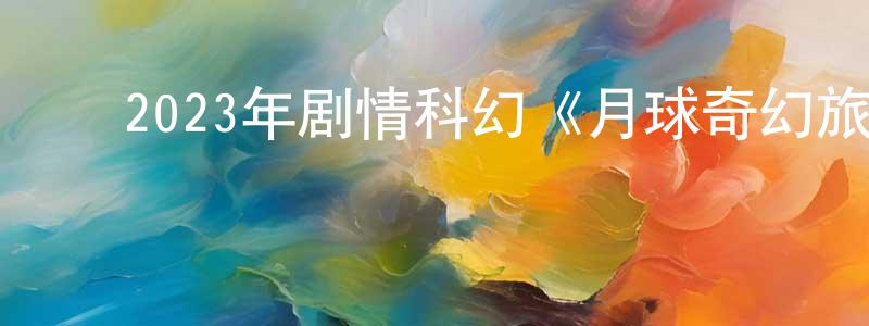 ﻿曾蕾的个人主页,﻿2023年剧情科幻《月球奇幻旅》BD中英双字迅雷下载_电影天堂